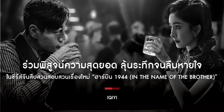 ร่วมพิสูจน์ความสุดยอด ลุ้นระทึกจนลืมหายใจ ในซีรีส์จีนสืบสวนสอบสวนเรื่องใหม่ “ฮาร์บิน 1944 (In the Name of the Brother)”